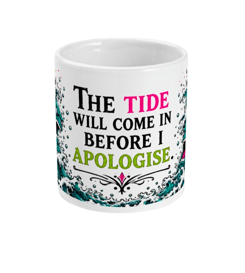 The Tide Will Come In Before I Apologise Mug